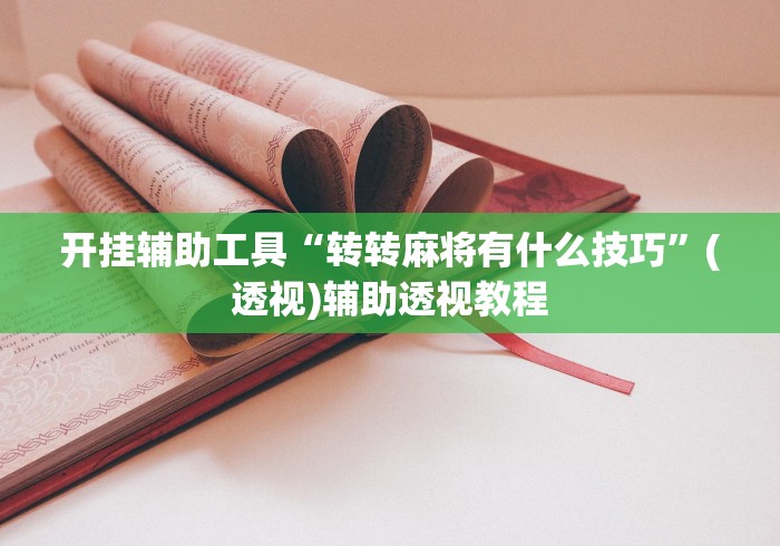 开挂辅助工具“转转麻将有什么技巧”(透视)辅助透视教程
