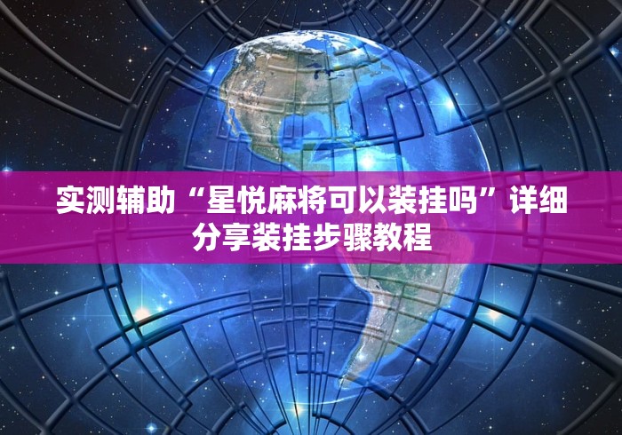 实测辅助“星悦麻将可以装挂吗”详细分享装挂步骤教程
