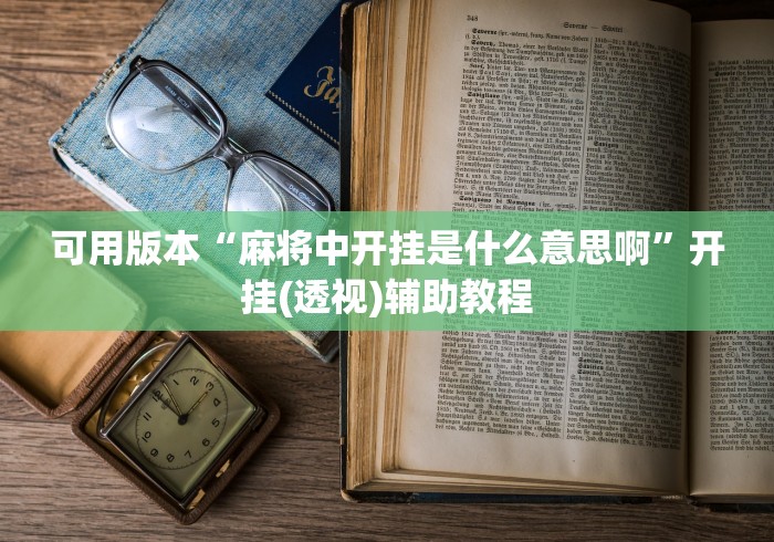 可用版本“麻将中开挂是什么意思啊”开挂(透视)辅助教程