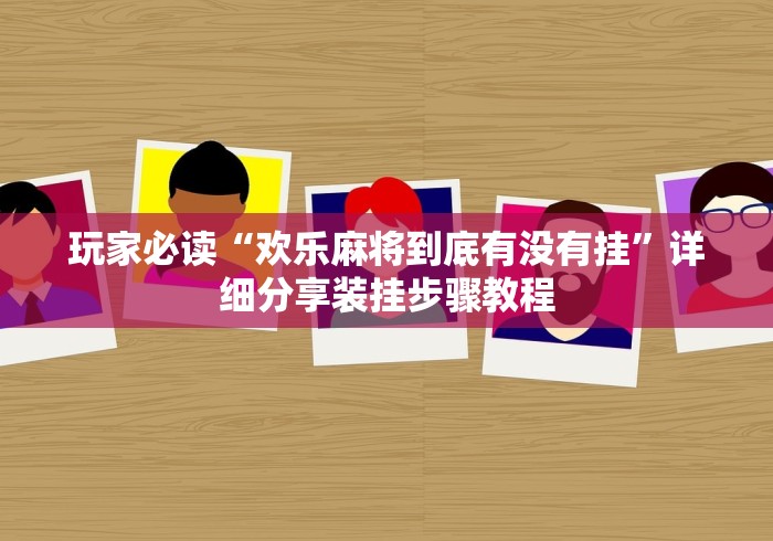 玩家必读“欢乐麻将到底有没有挂”详细分享装挂步骤教程
