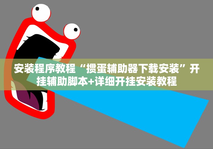 安装程序教程“掼蛋辅助器下载安装	”开挂辅助脚本+详细开挂安装教程