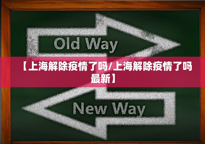 【上海解除疫情了吗/上海解除疫情了吗最新】
