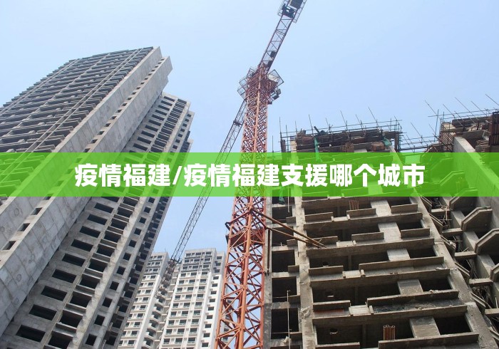 疫情福建/疫情福建支援哪个城市