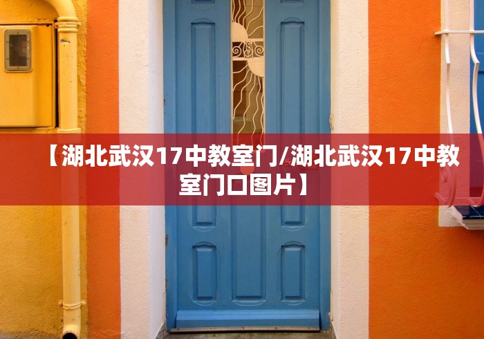 【湖北武汉17中教室门/湖北武汉17中教室门口图片】