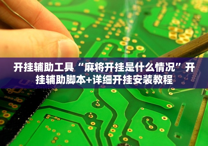 开挂辅助工具“麻将开挂是什么情况”开挂辅助脚本+详细开挂安装教程