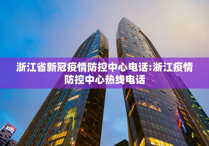 浙江省新冠疫情防控中心电话:浙江疫情防控中心热线电话