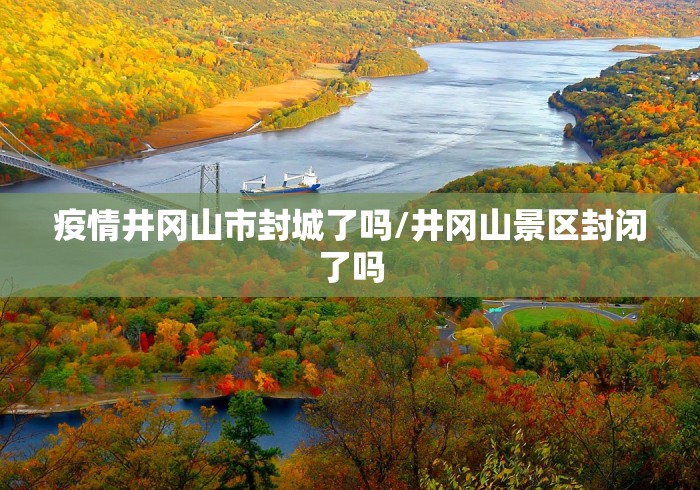 疫情井冈山市封城了吗/井冈山景区封闭了吗