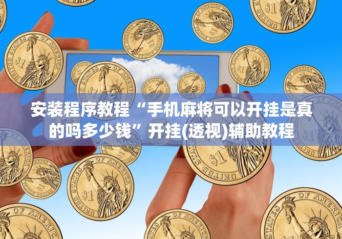 安装程序教程“手机麻将可以开挂是真的吗多少钱”开挂(透视)辅助教程