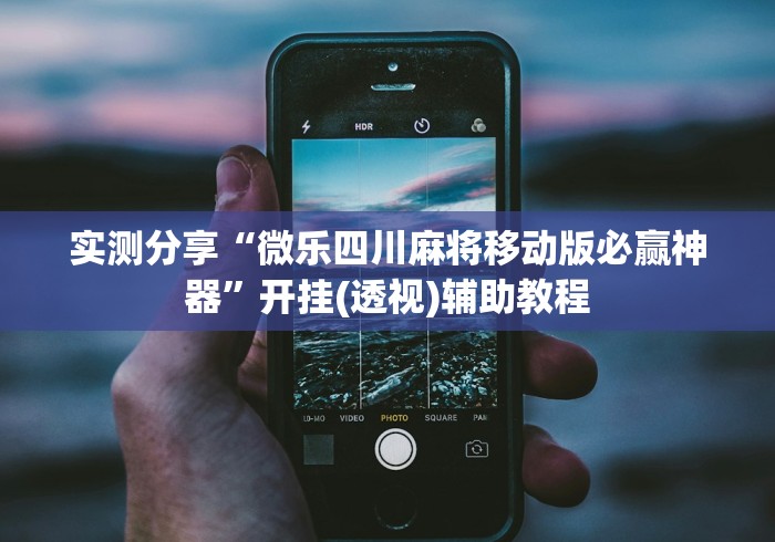 实测分享“微乐四川麻将移动版必赢神器”开挂(透视)辅助教程