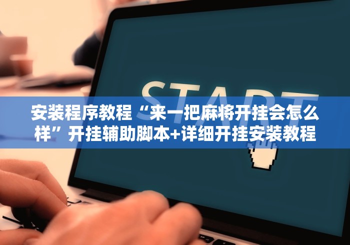 安装程序教程“来一把麻将开挂会怎么样”开挂辅助脚本+详细开挂安装教程