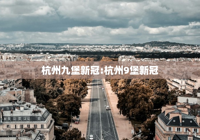 杭州九堡新冠:杭州9堡新冠