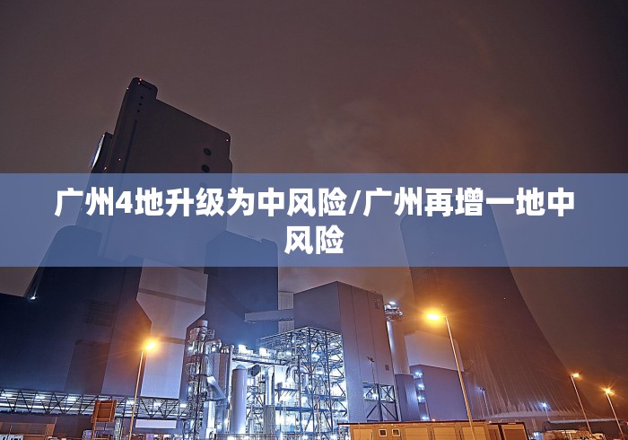 广州4地升级为中风险/广州再增一地中风险