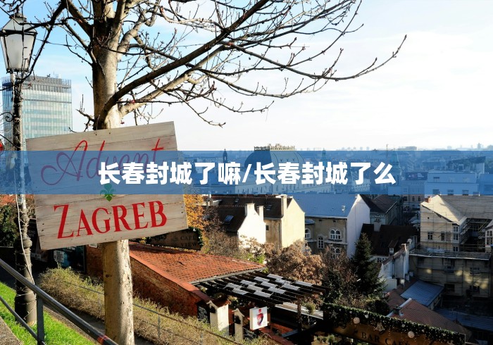 长春封城了嘛/长春封城了么