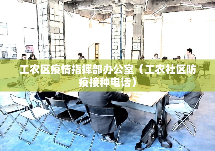 工农区疫情指挥部办公室（工农社区防疫接种电话）
