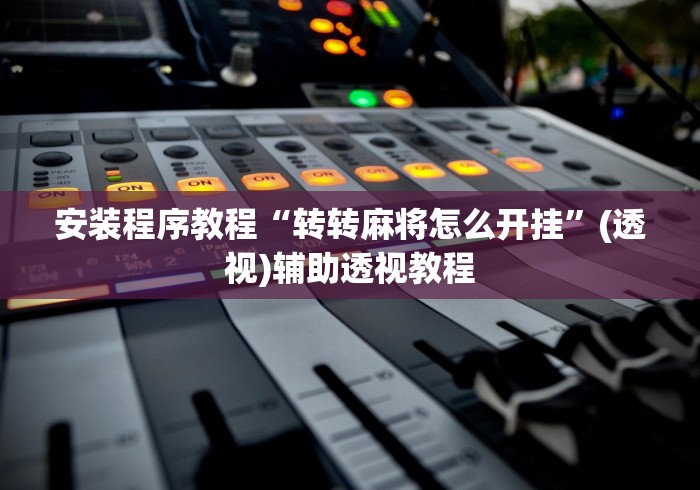 安装程序教程“转转麻将怎么开挂”(透视)辅助透视教程