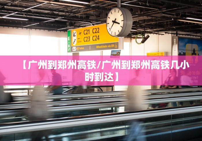 【广州到郑州高铁/广州到郑州高铁几小时到达】