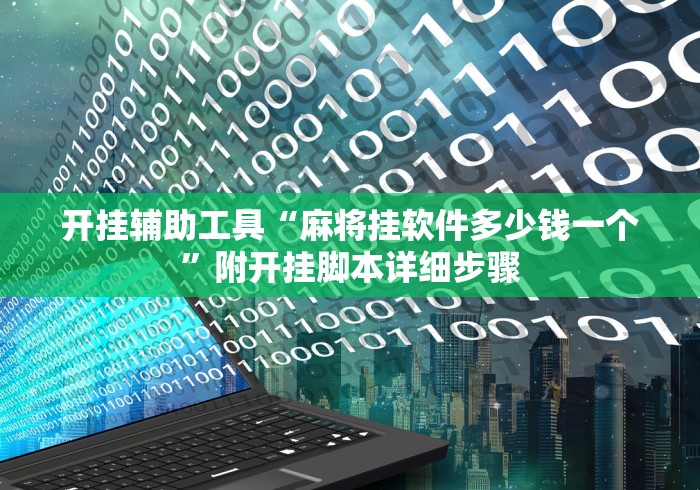 开挂辅助工具“麻将挂软件多少钱一个”附开挂脚本详细步骤