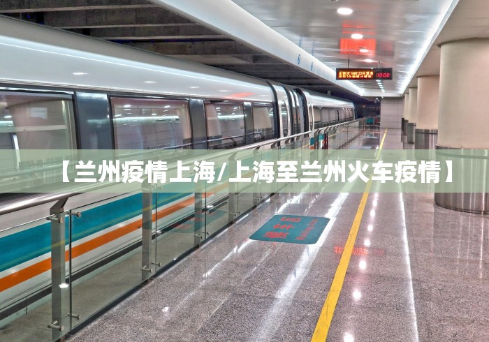【兰州疫情上海/上海至兰州火车疫情】
