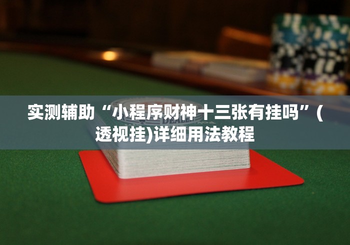 实测辅助“小程序财神十三张有挂吗”(透视挂)详细用法教程