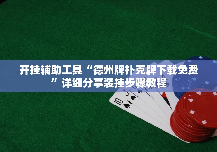 开挂辅助工具“德州牌扑克牌下载免费”详细分享装挂步骤教程