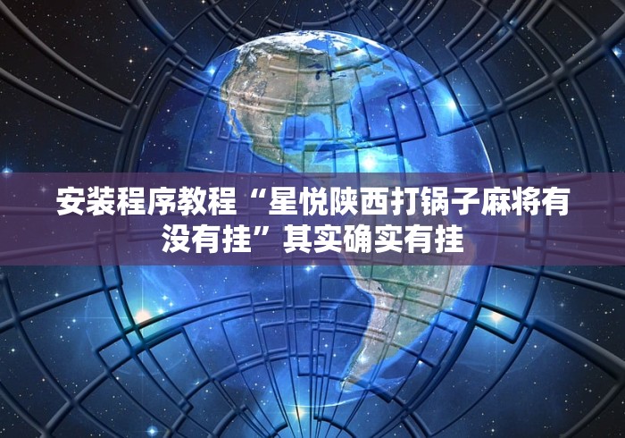 安装程序教程“星悦陕西打锅子麻将有没有挂”其实确实有挂