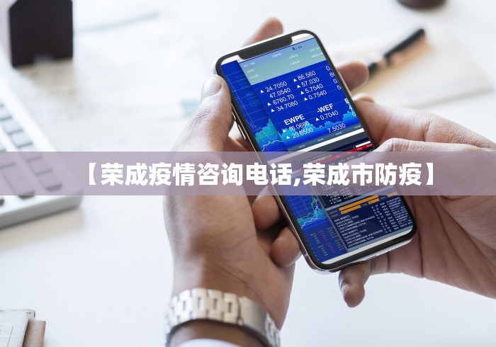 【荣成疫情咨询电话,荣成市防疫】 【荣成疫情咨询电话,荣成市防疫】