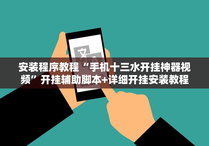 安装程序教程“手机十三水开挂神器视频”开挂辅助脚本+详细开挂安装教程