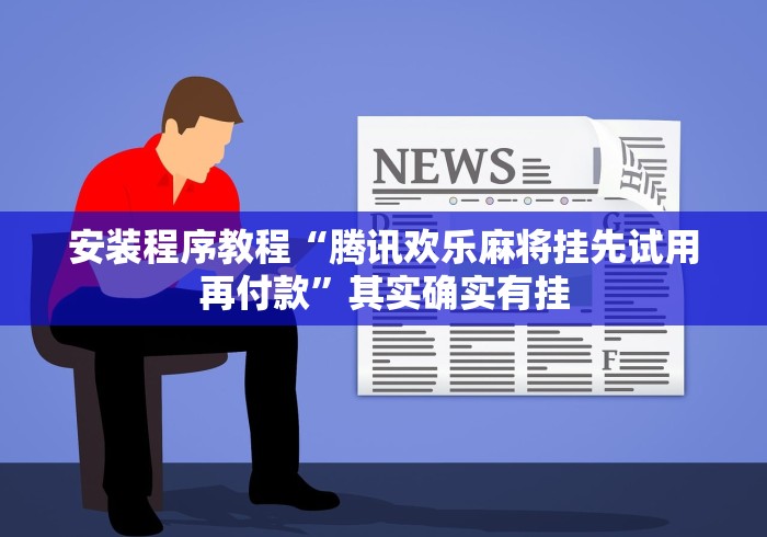 安装程序教程“腾讯欢乐麻将挂先试用再付款”其实确实有挂