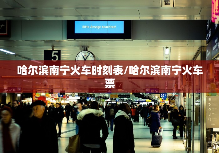 哈尔滨南宁火车时刻表/哈尔滨南宁火车票