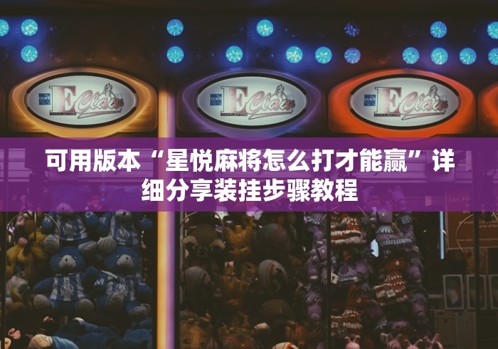 可用版本“星悦麻将怎么打才能赢”详细分享装挂步骤教程