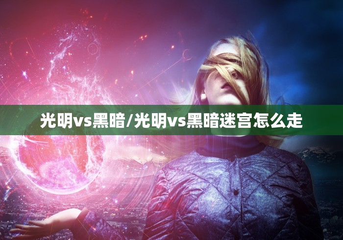 光明vs黑暗/光明vs黑暗迷宫怎么走