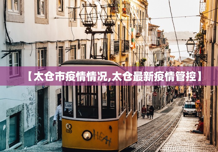 【太仓市疫情情况,太仓最新疫情管控】