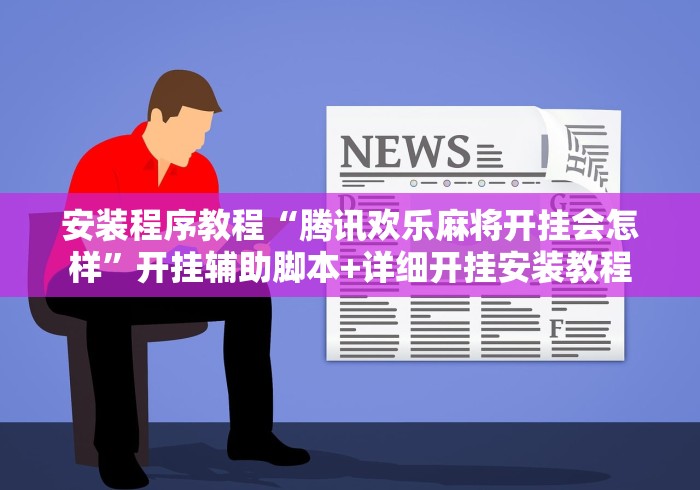 安装程序教程“腾讯欢乐麻将开挂会怎样”开挂辅助脚本+详细开挂安装教程