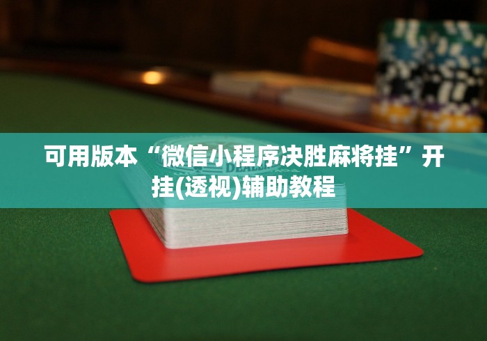 可用版本“微信小程序决胜麻将挂”开挂(透视)辅助教程