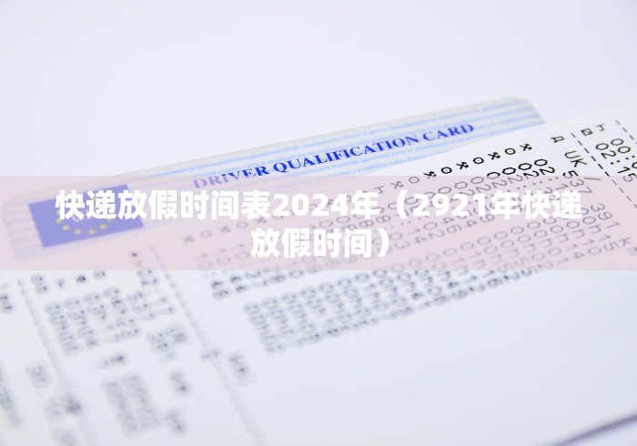 快递放假时间表2024年(2921年快递放假时间) 快递放假时间表2024年(2921年快递放假时间)