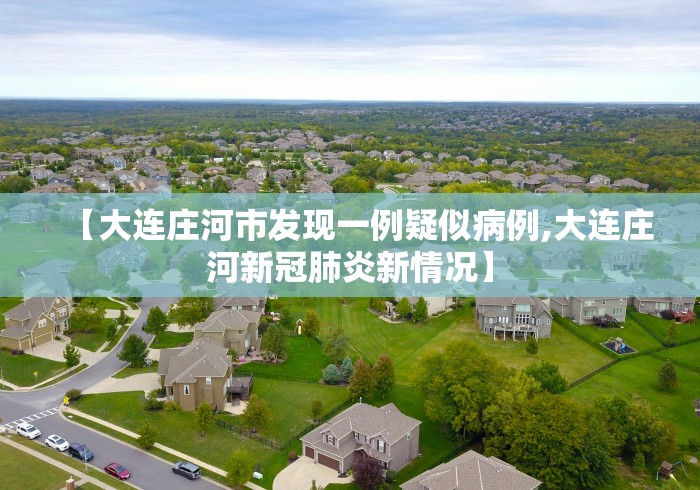 【大连庄河市发现一例疑似病例,大连庄河新冠肺炎新情况】