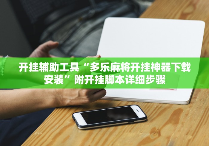 开挂辅助工具“多乐麻将开挂神器下载安装”附开挂脚本详细步骤