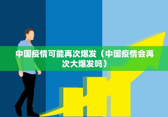 中国疫情可能再次爆发（中国疫情会再次大爆发吗）