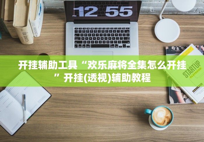 开挂辅助工具“欢乐麻将全集怎么开挂”开挂(透视)辅助教程
