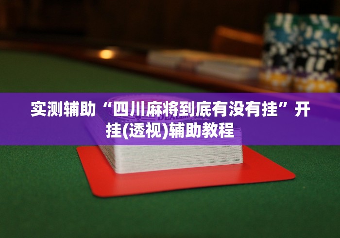 实测辅助“四川麻将到底有没有挂”开挂(透视)辅助教程