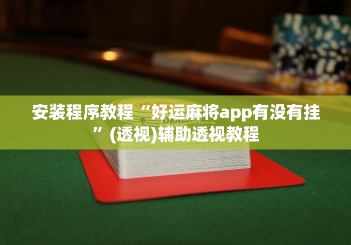 安装程序教程“好运麻将app有没有挂”(透视)辅助透视教程