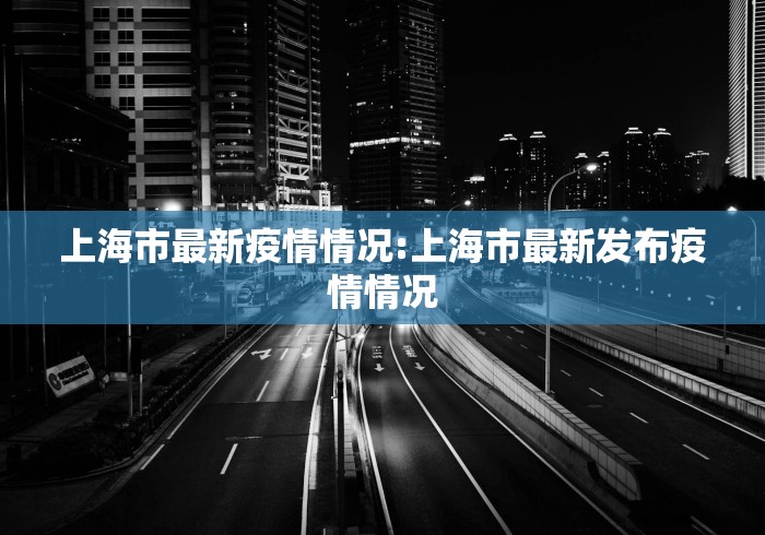 上海市最新疫情情况:上海市最新发布疫情情况