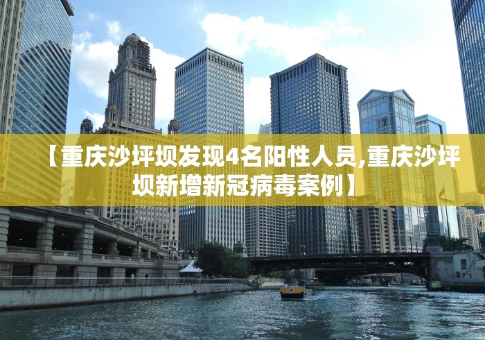 【重庆沙坪坝发现4名阳性人员,重庆沙坪坝新增新冠病毒案例】