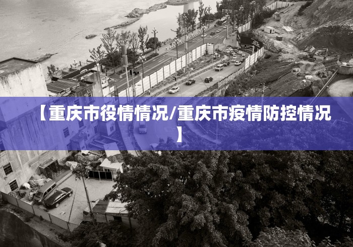 【重庆市役情情况/重庆市疫情防控情况】