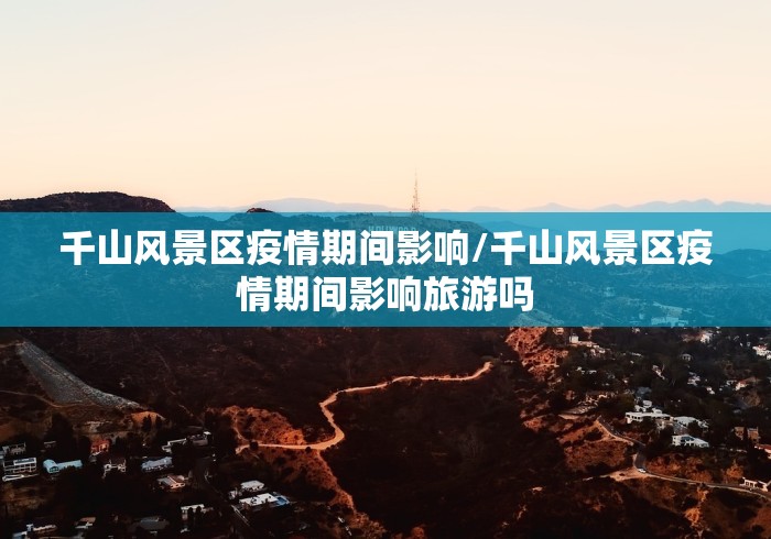 千山风景区疫情期间影响/千山风景区疫情期间影响旅游吗
