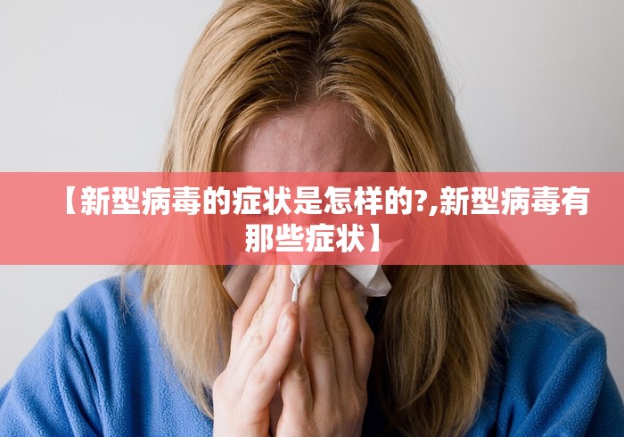 【新型病毒的症状是怎样的?,新型病毒有那些症状】