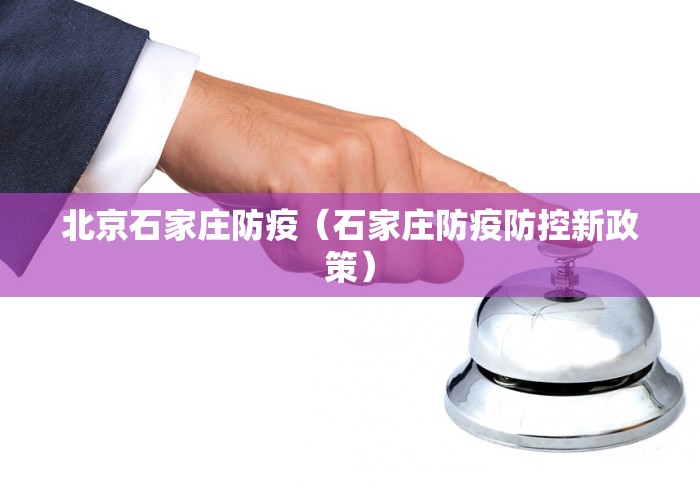 北京石家庄防疫（石家庄防疫防控新政策）
