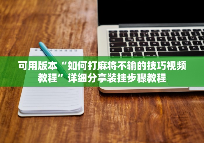 可用版本“如何打麻将不输的技巧视频教程”详细分享装挂步骤教程