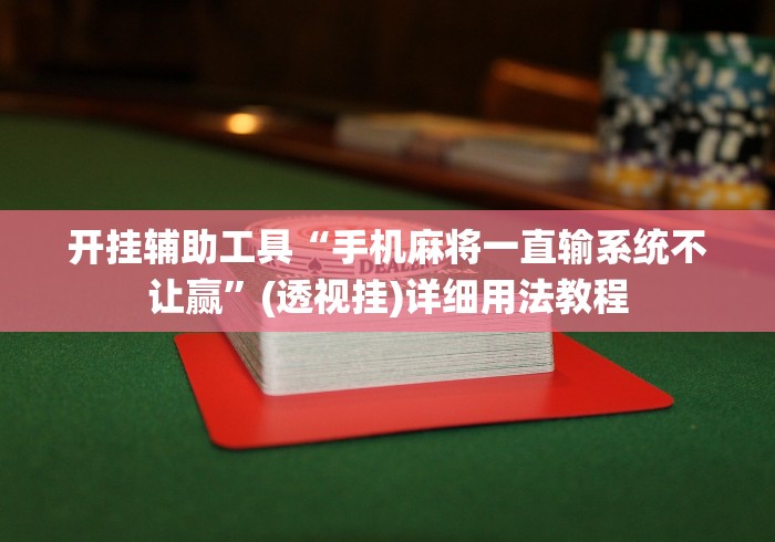 开挂辅助工具“手机麻将一直输系统不让赢”(透视挂)详细用法教程
