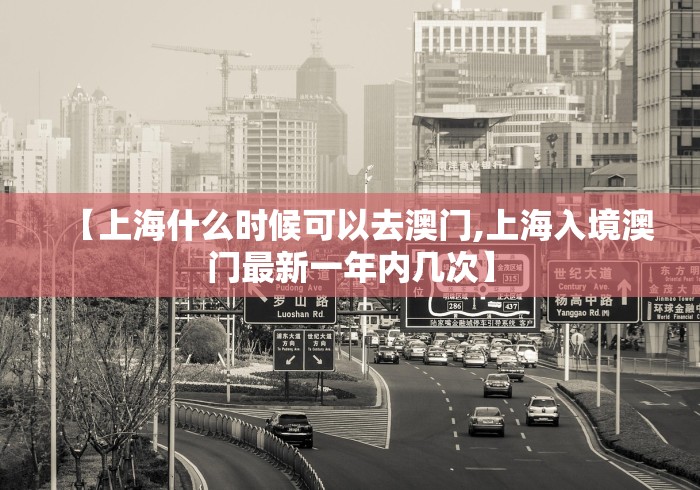 【上海什么时候可以去澳门,上海入境澳门最新一年内几次】